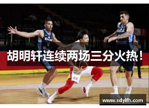 胡明轩连续两场三分火热！