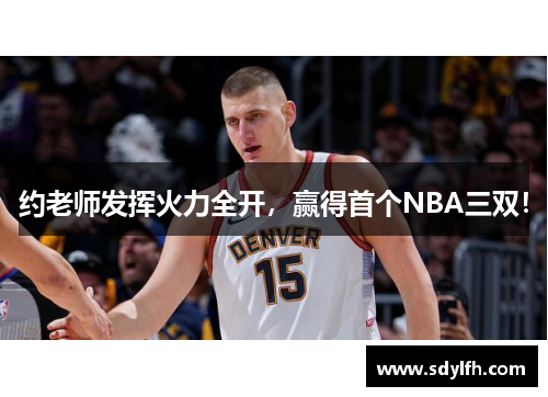 约老师发挥火力全开，赢得首个NBA三双！