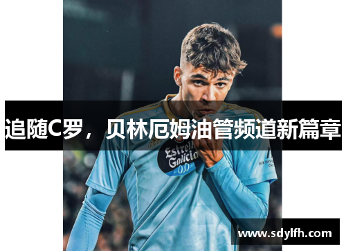 追随C罗，贝林厄姆油管频道新篇章