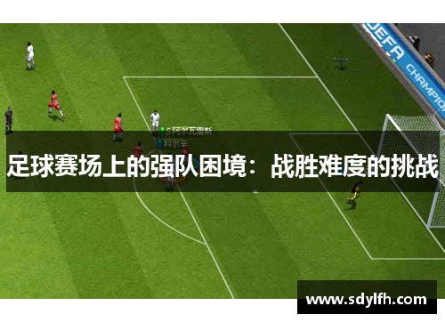 足球赛场上的强队困境：战胜难度的挑战